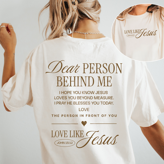 Dear person behind me shirt - Love like Jesus Comfort Colors shirt - Religious gift - Mental health Bible Verse shirt for Women and Men